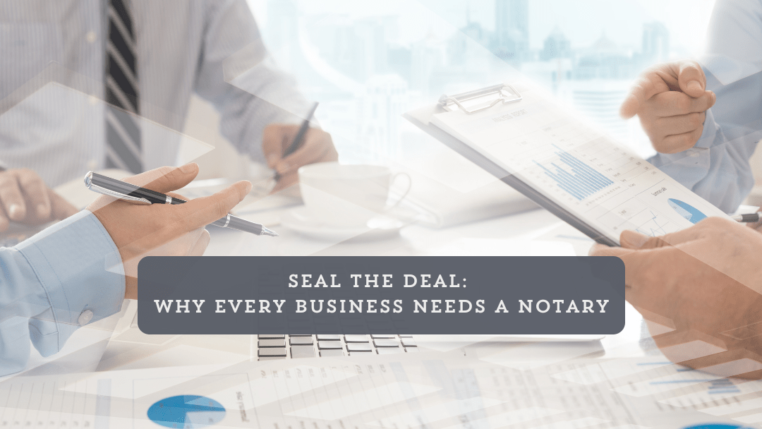 Seal the Deal: Why Every Business Needs a Notary