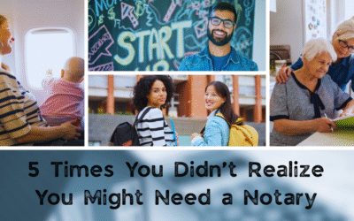 5 Times You Didn’t Realize You Might Need a Notary
